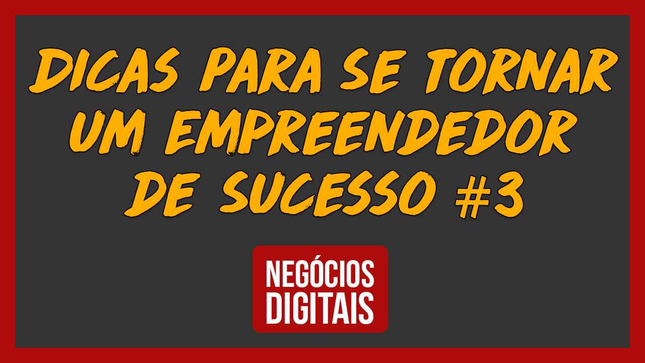 Dicas Para Se Tornar um Empreendedor de Sucesso #3 - CONAED