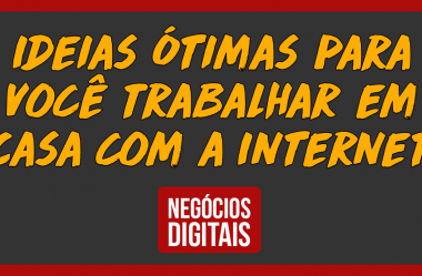 Ideias Ótimas para Você Trabalhar em Casa com a Internet