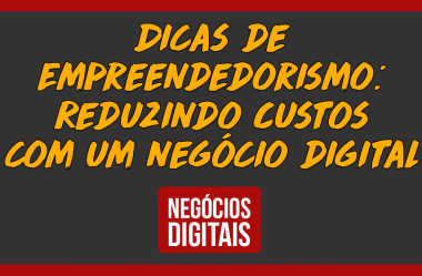 Dicas de Empreendedorismo: Reduzindo Custos com um Negócio Digital#2