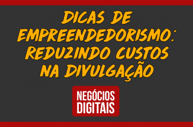 Dicas de Empreendedorismo: Reduzindo Custos com um Negócio Digital #1