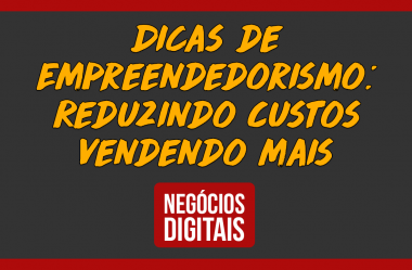 Dicas de Empreendedorismo: Reduzindo Custos com um Negócio Digital #4